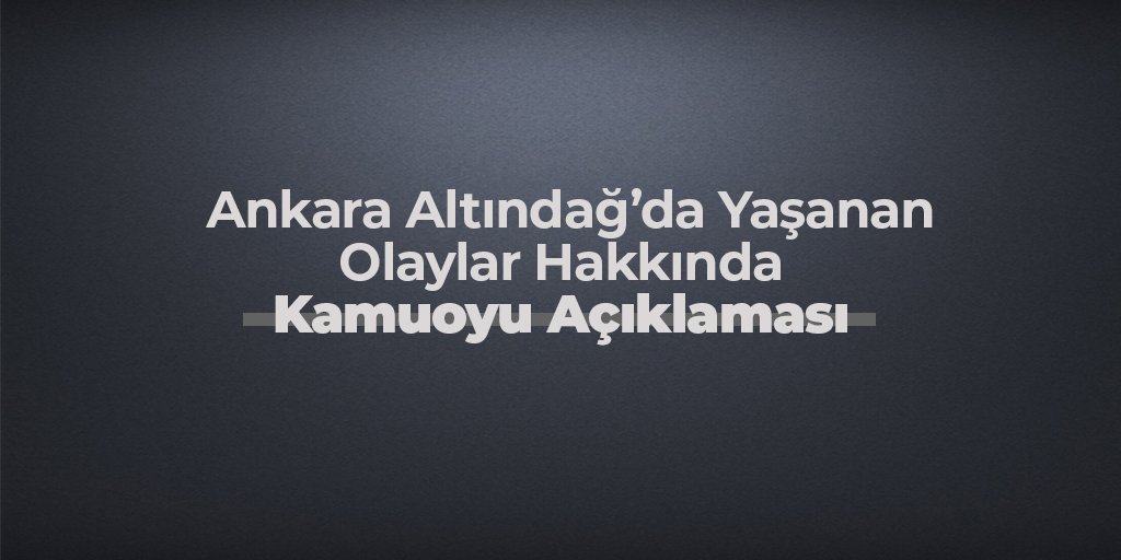 Ankara Altındağ'da Yaşanan Olaylar Hakkında Kamuoyu Açıklamamız