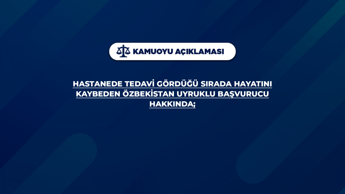 Hastanede tedavi gördüğü sırada hayatını kaybeden Özbekistan uyruklu başvurucu hakkında;