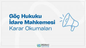 Göç Hukuku İdare Mahkemesi Karar Okumaları Başlıyor!