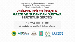10 Aralık Dünya İnsan Hakları Günü’nde Akademik Konferans: ‘Yerinden Edilen İnsanlık – Gazze ve Sudan’dan Dünyaya Mültecilik Gerçeği’