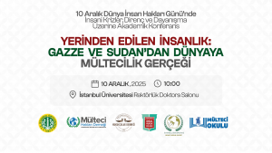 10 Aralık Dünya İnsan Hakları Günü’nde Akademik Konferans: ‘Yerinden Edilen İnsanlık – Gazze ve Sudan’dan Dünyaya Mültecilik Gerçeği’